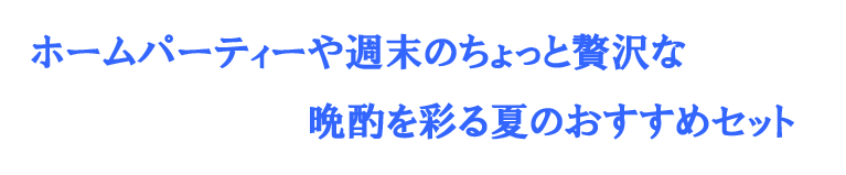 ホームパーティーや週末のちょっと贅沢な晩酌を彩る夏のおすすめセット